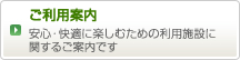 ご利用案内　安心・快適に楽しむための利用施設に関するご案内です。