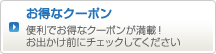 お得なクーポン！便利でお得なクーポンが満載！お出かけ前にチェックしてください