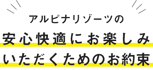 アルピナリゾーツの安心快適にお楽しみいただくためのお約束